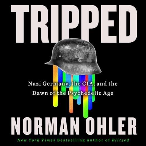 Tripped Nazi Germany, the CIA, and the Dawn of the Psychedelic Age [Audiobook]
