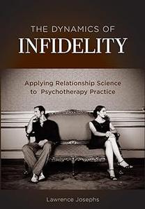 The Dynamics of Infidelity Applying Relationship Science to Psychotherapy Practice
