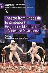 Theatre from Rhodesia to Zimbabwe Hegemony, Identity and a Contested Postcolony
