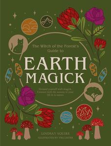 The Witch of the Forest’s Guide to Earth Magick Ground yourself with magick