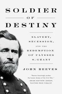 Soldier of Destiny Slavery, Secession, and the Redemption of Ulysses S. Grant
