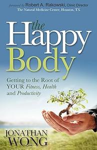 The Happy Body Getting to the Root of YOUR Fitness, Health and Productivity