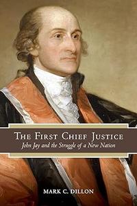 The First Chief Justice John Jay and the Struggle of a New Nation