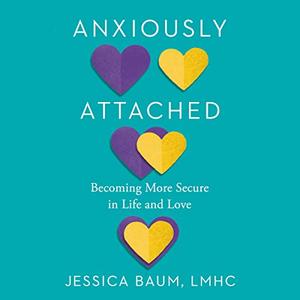 Anxiously Attached Becoming More Secure in Life and Love [Audiobook]