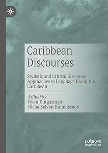 Caribbean Discourses Stylistic and Critical Discourse Approaches to Language Use in the Caribbean