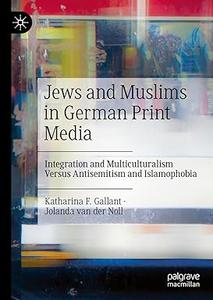 Jews and Muslims in German Print Media Integration and Multiculturalism Versus Antisemitism and Islamophobia