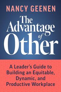 The Advantage of Other A Leader's Guide to Building an Equitable, Dynamic, and Productive Workplace