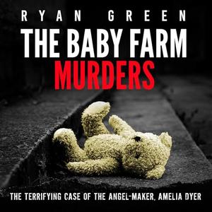 The Baby Farm Murders The Terrifying Case of the Angel-Maker, Amelia Dyer [Audiobook]