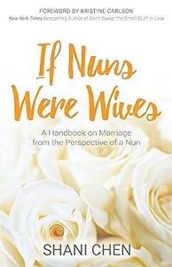 If Nuns Were Wives A Handbook on Marriage from the Perspective of a Nun
