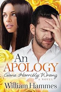 An Apology Gone Horribly Wrong A Novel
