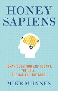 Honey Sapiens Human Cognition and Sugars – the Ugly, the Bad and the Good