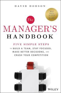 The Manager’s Handbook Five Simple Steps to Build a Team, Stay Focused, Make Better Decisions
