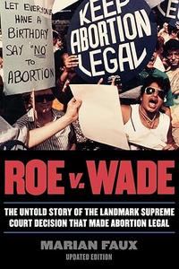 Roe v. Wade The Untold Story of the Landmark Supreme Court Decision that Made Abortion Legal