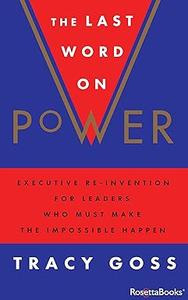 The Last Word on Power Executive Re-Invention for Leaders Who Must Make the Impossible Happen