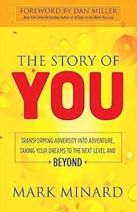 The Story of You Transforming Adversity into Adventure, Taking Your Dreams to the Next Level and Beyond