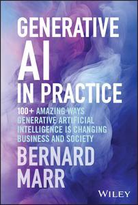 Generative AI in Practice 100+ Amazing Ways Generative Artificial Intelligence is Changing Business and Society