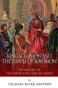 King Solomon and Temple of Solomon The History of the Jewish King and His Temple