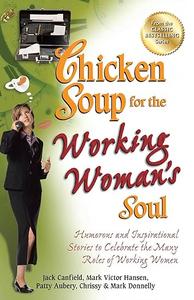 Chicken Soup for the Working Woman's Soul Humorous and Inspirational Stories to Celebrate the Many Roles of Working Women