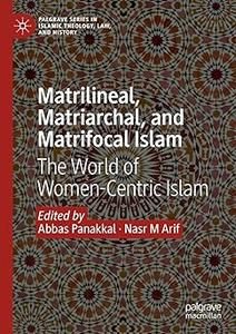 Matrilineal, Matriarchal, and Matrifocal Islam The World of Women–Centric Islam