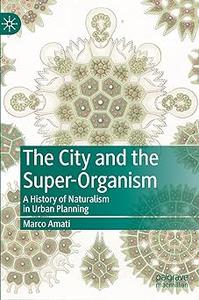 The City and the Super–Organism A History of Naturalism in Urban Planning