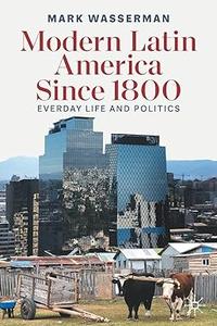 Modern Latin America Since 1800 Everyday Life and Politics