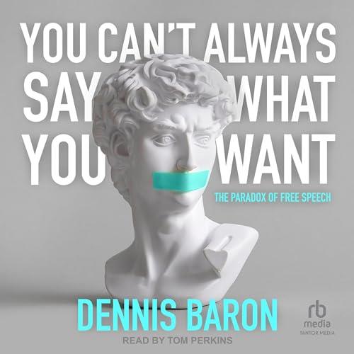 You Can't Always Say What You Want The Paradox of Free Speech [Audiobook]