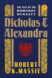 Nicholas and Alexandra The Classic Account of the Fall of the Romanov Dynasty