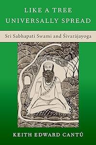 Like a Tree Universally Spread Sri Sabhapati Swami and Śivarājayoga