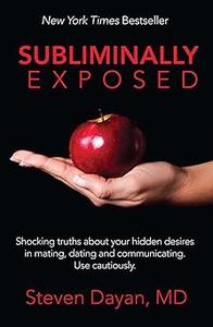 Subliminally Exposed Shocking truths about your hidden desires in mating, dating and communicating. Use cautiously