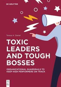 Toxic Leaders and Tough Bosses Organizational Guardrails to Keep High Performers on Track