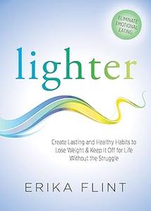 Lighter Eliminate Emotional Eating & Create Lasting and Healthy Habits to Lose Weight & Keep It Off for Life Without th