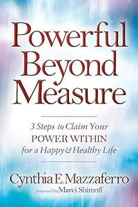 Powerful Beyond Measure 3 Steps to Claim Your Power Within for a Happy & Healthy Life