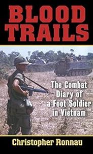 Blood Trails The Combat Diary of a Foot Soldier in Vietnam