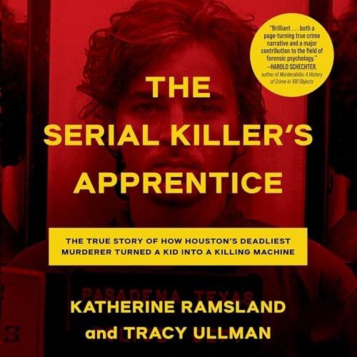 The Serial Killer's Apprentice The True Story of How Houston's Deadliest Murderer Turned a Kid a Killing Machine [Audiobook]