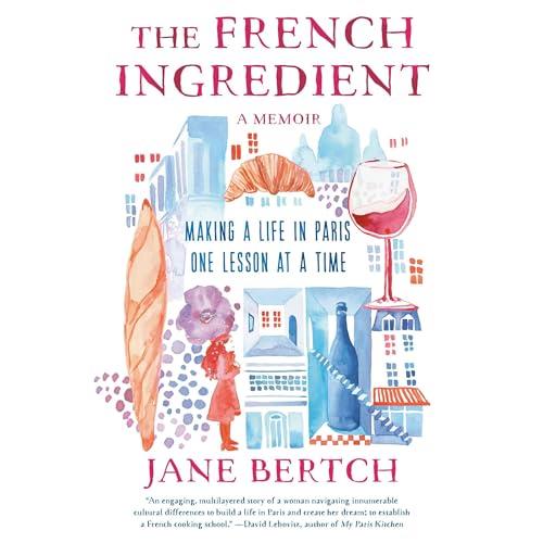 The French Ingredient Making a Life in Paris One Lesson at a Time A Memoir [Audiobook]