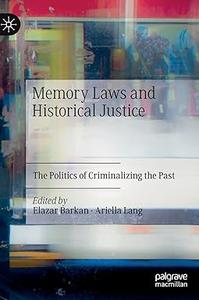 Memory Laws and Historical Justice The Politics of Criminalizing the Past