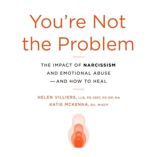 You're Not the Problem The Impact of Narcissism and Emotional Abuse and How to Heal [Audiobook]