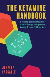 The Ketamine Handbook A Beginner’s Guide to Ketamine-Assisted Therapy for Depression, Anxiety