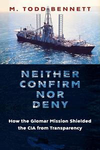 Neither Confirm nor Deny How the Glomar Mission Shielded the CIA from Transparency (Global America)