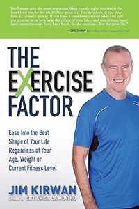 The eXercise Factor Ease Into the Best Shape of Your Life Regardless of Your Age, Weight or Current Fitness Level