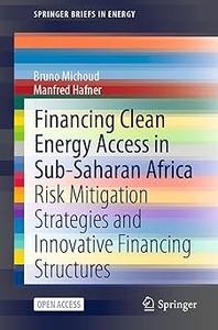 Financing Clean Energy Access in Sub–Saharan Africa Risk Mitigation Strategies and Innovative Financing Structures