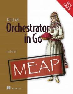 Build an Orchestrator in Go (From Scratch) (MEAP V11)