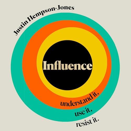 Influence Understand it, Use it, Resist it [Audiobook]