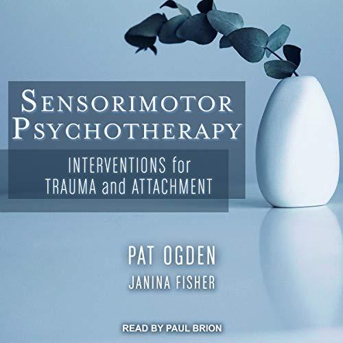 Sensorimotor Psychotherapy Interventions for Trauma and Attachment [Audiobook] (2024)
