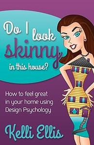 Do I Look Skinny In This House How to Feel Great In Your Home Using Design Psychology