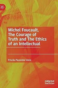 Michel Foucault, The Courage of Truth and The Ethics of an Intellectual