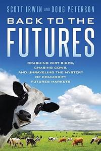 Back to the Futures Crashing Dirt Bikes, Chasing Cows, and Unraveling the Mystery of Commodity Futures Markets