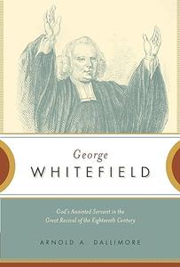 George Whitefield God’s Anointed Servant in the Great Revival of the Eighteenth Century