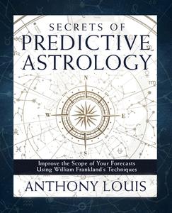 Secrets of Predictive Astrology Improve the Scope of Your Forecasts Using William Frankland's Techniques