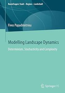 Modelling Landscape Dynamics Determinism, Stochasticity and Complexity